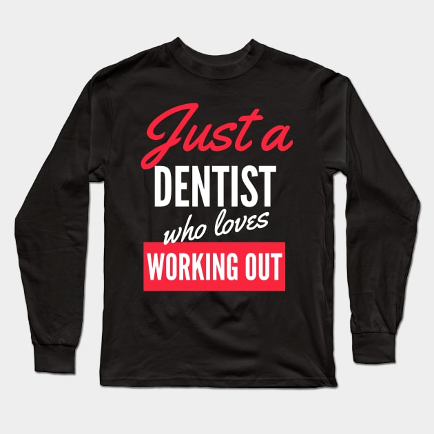 Just A Dentist Who Loves Working Out - Gift For Men, Women, Working Out Lover Long Sleeve T-Shirt by Famgift